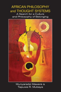 Munyaradzi Mawere; Tapuwa R. Mubaya — African Philosophy and Thought Systems. a Search for a Culture and Philosophy of Belonging