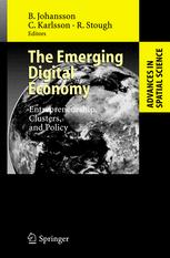 Börje Johansson, Charlie Karlsson, Roger R. Stough (auth.), Professor Börje Johansson, Professor Charlie Karlsson, Professor Roger Stough (eds.) — The Emerging Digital Economy: Entrepreneurship, Clusters, and Policy