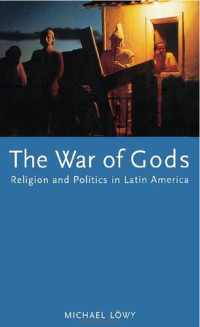 Michael Lowy — The War of Gods: Religion and Politics in Latin America