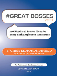 S. Chris Edmonds, MHROD — #GREAT BOSSES tweet Book01: 140 Bite-Sized Proven Ideas for Being Each Employee's Great Boss