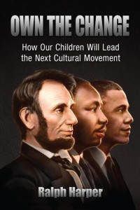 Ralph Harper — Own the Change: How Our Children Will Lead the Next Cultural Movement