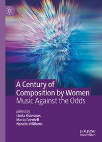 Linda Kouvaras, Maria Grenfell, Natalie Williams — A Century of Composition by Women: Music Against the Odds