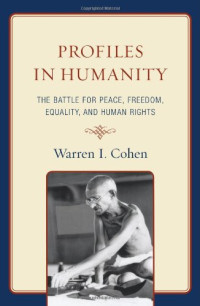 Warren I. Cohen — Profiles in Humanity: The Battle for Peace, Freedom, Equality, and Human Rights