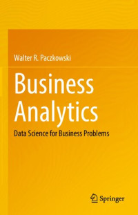 Walter R. Paczkowski — Business Analytics: Data Science for Business Problems