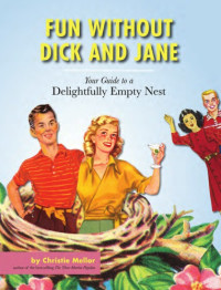 Mellor, Christie — Fun without Dick and Jane: your guide to a delightfully empty nest