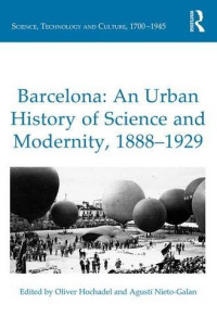 Oliver Hochadel, Agustí Nieto-Galan — Barcelona: An Urban History of Science and Modernity, 1888–1929