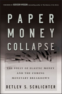 Detlev S. Schlichter — Paper Money Collapse: The Folly of Elastic Money and the Coming Monetary Breakdown