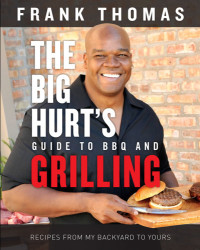 Frank Thomas — The Big Hurt's Guide to BBQ and Grilling: Recipes from my backyard to yours