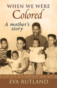 Eva Rutland — When We Were Colored: A Mother's Story
