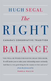 Hugh Segal — The Right Balance: Canada's Conservative Tradition