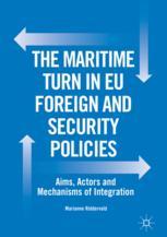 Marianne Riddervold (auth.) — The Maritime Turn in EU Foreign and Security Policies : Aims, Actors and Mechanisms of Integration