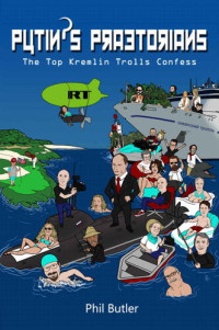 Phil Butler — Putin's Praetorians: Confessions of the Top Kremlin Trolls