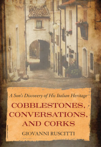 Giovanni Ruscitti — Cobblestones, Conversations, and Corks: A Son's Discovery of His Italian Heritage