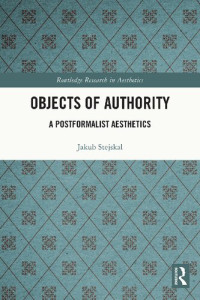 Jakub Stejskal — Objects of Authority: A Postformalist Aesthetics