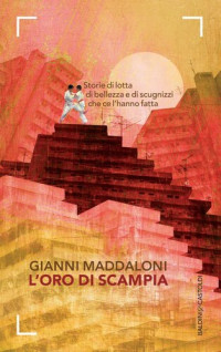 Gianni Maddaloni, Marco Caiazzo — L'oro di Scampia. Storie di lotta, di bellezza e di scugnizzi che ce l'hanno fatta
