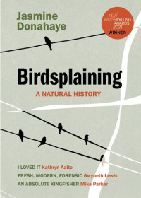 Jasmine Donahaye — Birdsplaining: A Natural History
