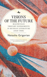 Natasha Grigorian — Visions of the Future: Malthusian Thought Experiments in Russian Literature (1840–1960)