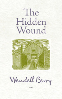 Wendell Berry — The Hidden Wound