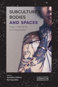 Samantha Holland (editor), Karl Spracklen (editor) — Subcultures, Bodies and Spaces: Essays on Alternativity and Marginalization