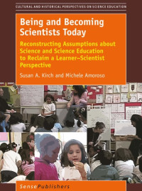 Amoroso, Michele;Kirch, Susan A — Being and Becoming Scientists Today: Reconstructing Assumptions about Science and Science Education to Reclaim a Learner-Scientist Perspective