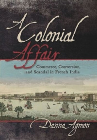 Danna Agmon; Virginia Tech as part of the TOME initiative — A Colonial Affair: Commerce, Conversion, and Scandal in French India
