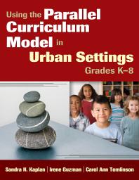 Sandra Kaplan; Irene Guzman; Carol Ann Tomlinson — Using the Parallel Curriculum Model in Urban Settings, Grades K-8