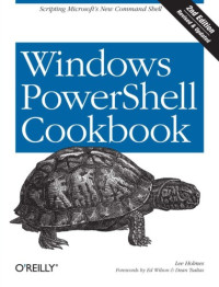 Lee Holmes — Windows PowerShell Cookbook The Complete Guide to Scripting Microsoft's Command Shell