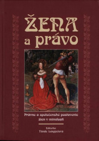 Tünde Lengyelovä (ed.) — Žena a právo. Právne a spoločenské postavenie žien v minulosti