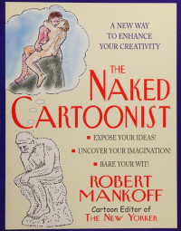 Bob Mankoff, Robert Mankoff — The Naked Cartoonist: A New Way to Enhance Your Creativity