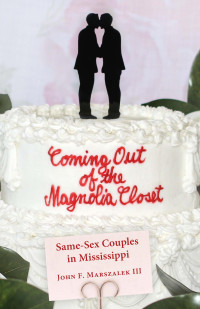 John F. Marszalek III — Coming Out of the Magnolia Closet: Same-Sex Couples in Mississippi