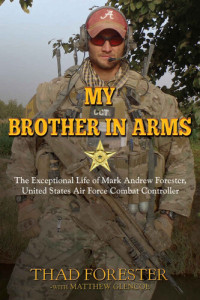 Thad Forester — My Brother in Arms: The Exceptional Life of Mark Andrew Forester, United States Air Force Combat Controller