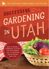 Caleb Warnock — Successful Gardening in Utah: How to Design a Permanent Solution for your Garden (Book 7 of 9 in The Backyard Renaissance Series)