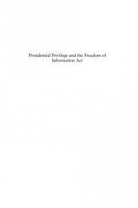 Kevin M. Baron — Presidential Privilege and the Freedom of Information Act