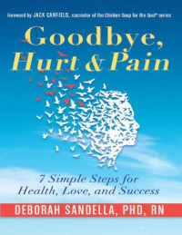 Deborah Sandella — Goodbye, Hurt & Pain: 7 Simple Steps for Health, Love, and Success