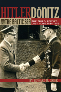 Grier, David — Hitler, Donitz, And The Baltic Sea: the Third Reich's Last Hope, 1944-1945