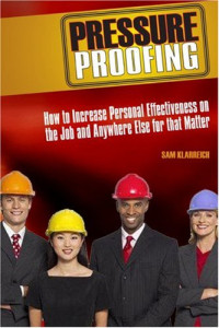 Sam Klarreich — Pressure Proofing: How to Increase Personal Effectiveness on the Job and Anywhere Else for that Matter