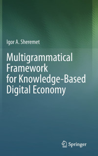 Igor A. Sheremet — Multigrammatical Framework for Knowledge-Based Digital Economy