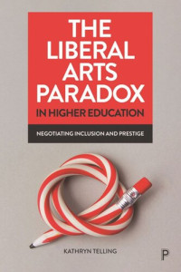 Kathryn Telling — The Liberal Arts Paradox in Higher Education: Negotiating Inclusion and Prestige