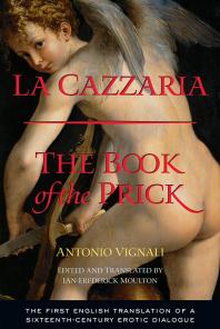 Antonio Vignali; Ian Frederick Moulton — La Cazzaria : The Book of the Prick