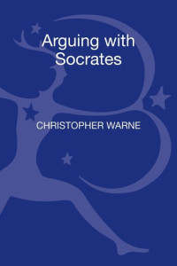 Christopher Warne — Arguing with Socrates: An Introduction to Plato’s Shorter Dialogues