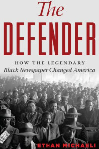 Michaeli, Ethan — The Defender: how the legendary black newspaper changed america: from the age of the pullman porter to t
