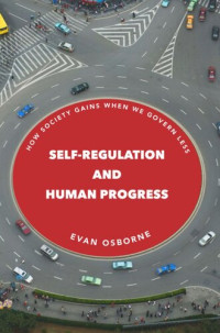 Evan Osborne — Self-Regulation and Human Progress: How Society Gains When We Govern Less