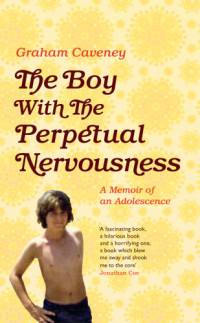 Caveney, Graham — The boy with the perpetual nervousness: a memoir of an adolescence