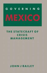 John J. Bailey (auth.) — Governing Mexico: The Statecraft of Crisis Management