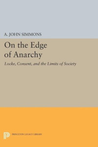 A. John Simmons — On the Edge of Anarchy: Locke, Consent, and the Limits of Society