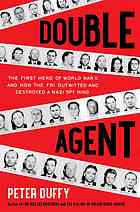 Peter Duffy — Double Agent: The First Hero of World War II and How the FBI Outwitted and Destroyed a Nazi Spy Ring