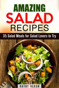 Kathy Heron — Amazing Salad Recipes: 35 Salad Meals for Salad Lovers to Try
