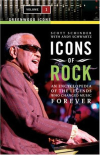 Scott Schinder, Andy Schwartz — Icons of Rock [Two Volumes]: An Encyclopedia of the Legends Who Changed Music Forever (Greenwood Icons)