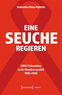 Sebastian Haus-Rybicki; Deutsche Forschungsgemeinschaft (DFG) — Eine Seuche regieren: AIDS-Prävention in der Bundesrepublik 1981-1995