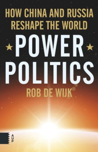 Rob Wijk; Vivien Collingwood — Power Politics: How China and Russia Reshape the World